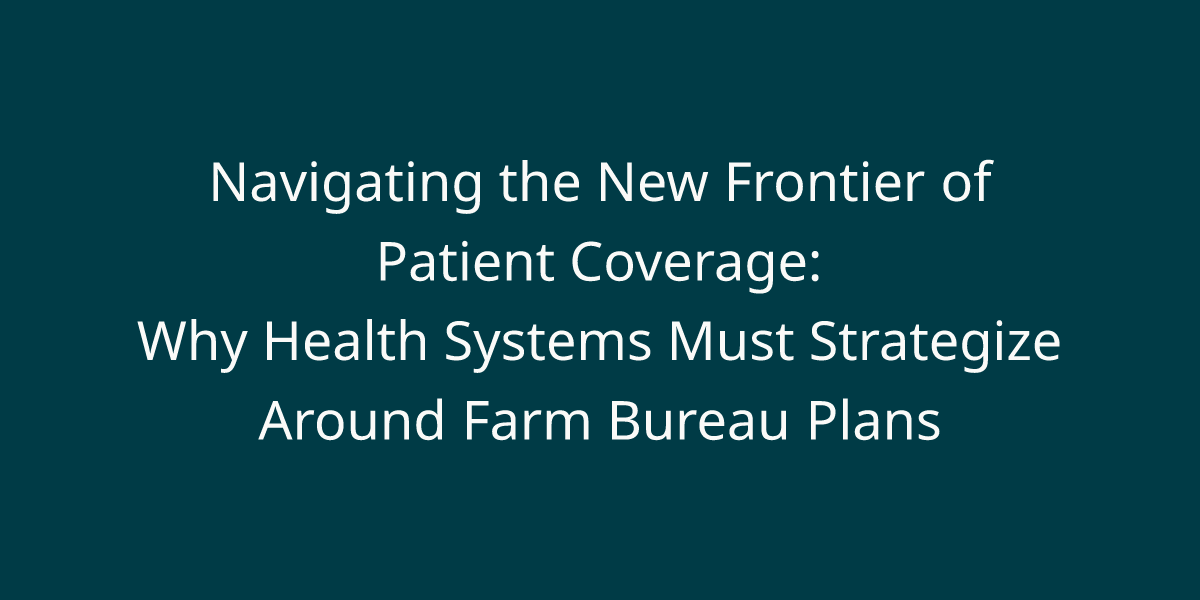 Navigating the New Frontier of Patient Coverage: Why Health Systems Must Strategize Around Farm Bureau Plans